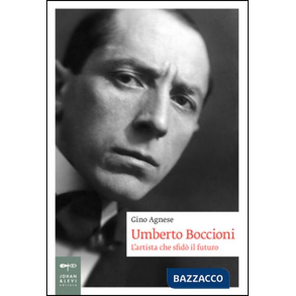 Umberto Boccioni. L'artista che sfidò il futuro