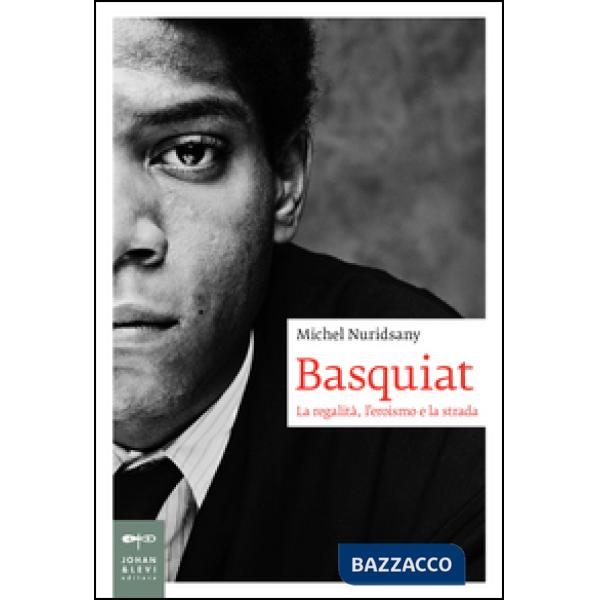 Basquiat. La regalità, l'eroismo e la strada