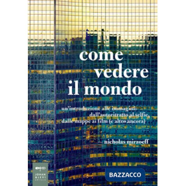 Come vedere il mondo. Un'introduzione alle immagini: dall'autoritratto al selfie, dalle mappe ai film (e altro ancora)