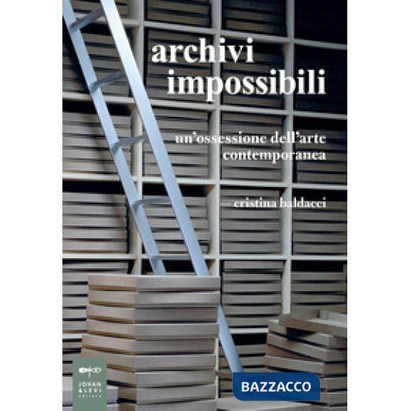 Archivi impossibili. Un'ossessione dell'arte contemporanea