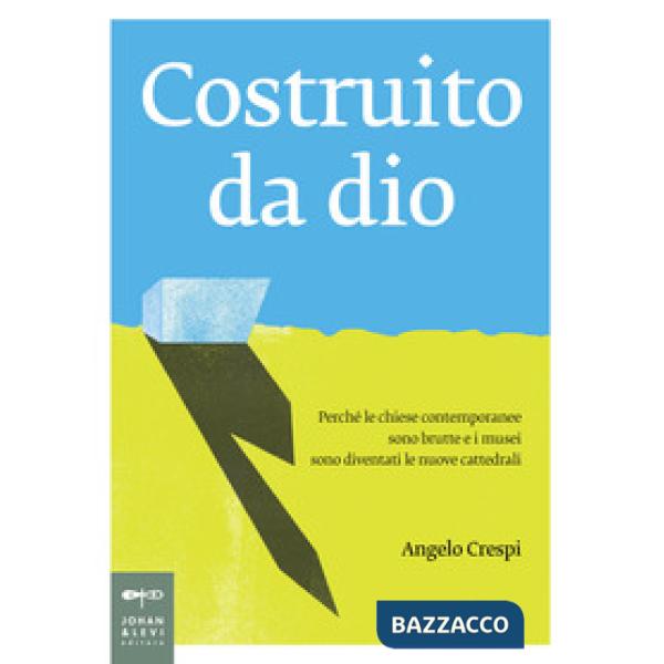 Costruito da Dio. Perché le chiese contemporanee sono brutte e i musei sono dive