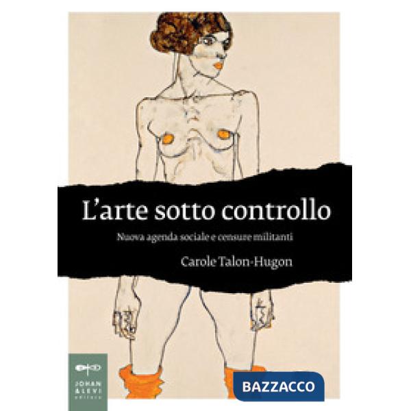 Arte sotto controllo. Nuova agenda sociale e censure militanti (L')