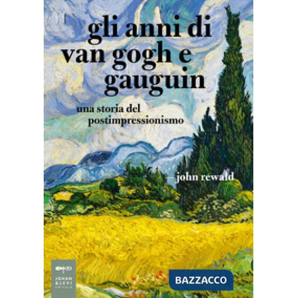 Anni di van Gogh e Gauguin. Una storia del postimpressionismo (Gli)