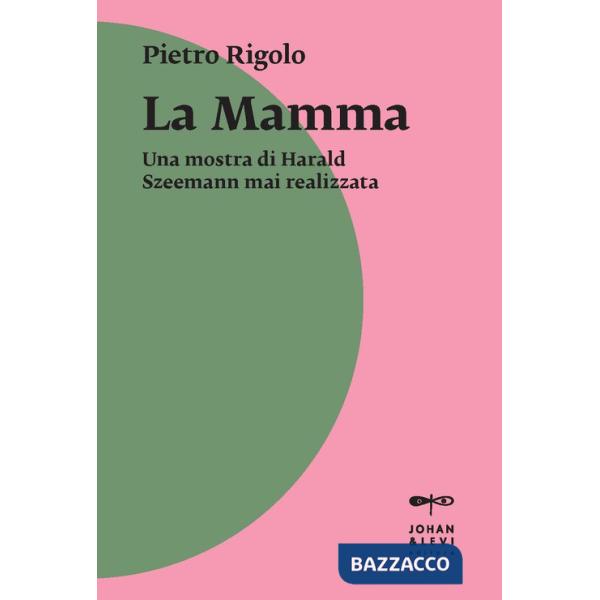 «La mamma». Una mostra di Harald Szeemann mai realizzata