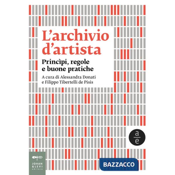 Archivio d'artista. Princìpi, regole e buone pratiche. Nuova ediz. (L')