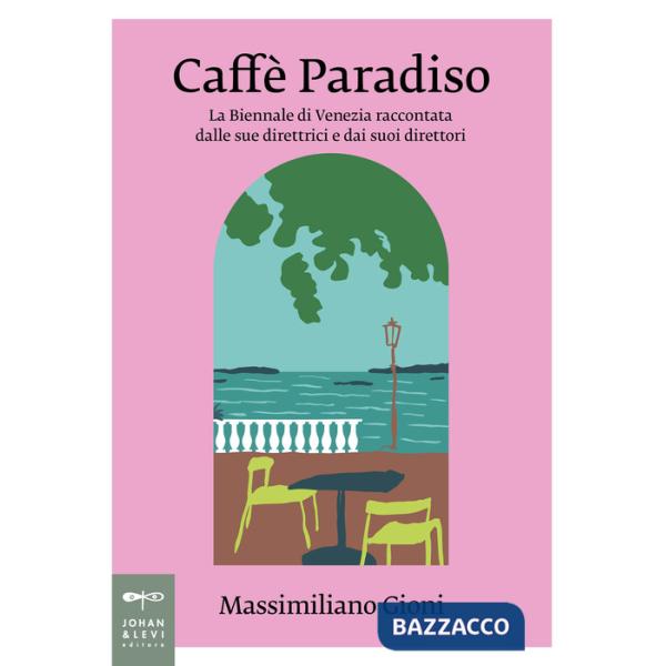 Caffè Paradiso. La Biennale di Venezia raccontata dalle sue direttrici e dai suoi direttori