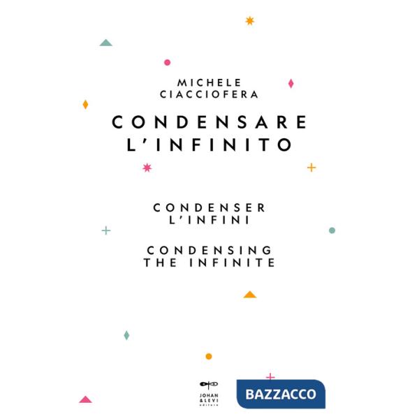 Condensare l'infinito-Condenser l'infini-Condensing the infinite. Ediz. multilingue