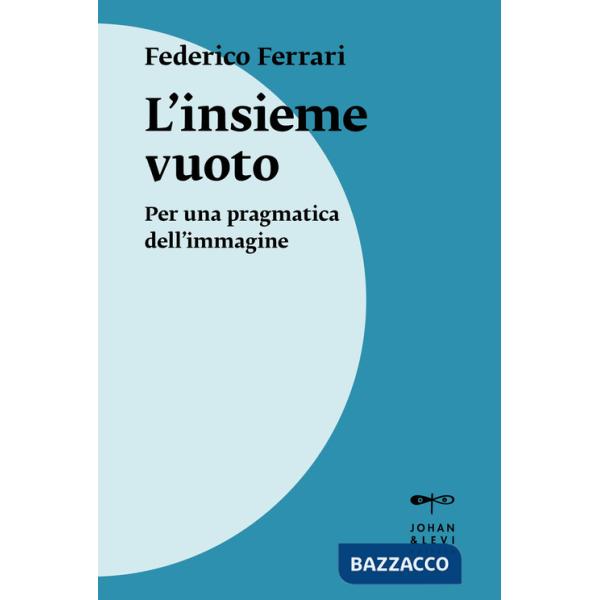 Insieme vuoto. Per una pragmatica dell'immagine. Nuova ediz. (L')