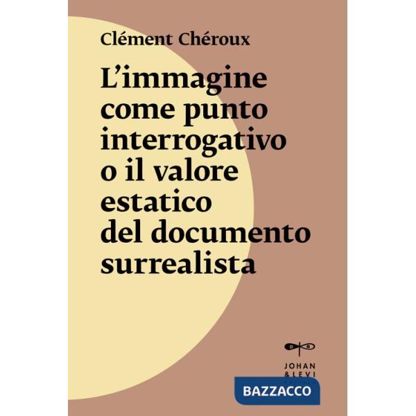 Immagine come punto interrogativo o il valore estatico del documento surrealista. Nuova ediz. (L')
