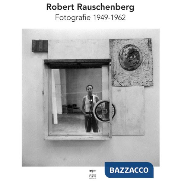 Robert Rauschenberg. Fotografie 1949-1962. Ediz. a colori