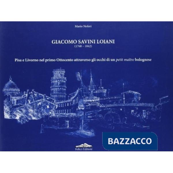Giacomo Savini Loiani (1768-1842). Pisa e Livorno nel primo Ottocento attraverso