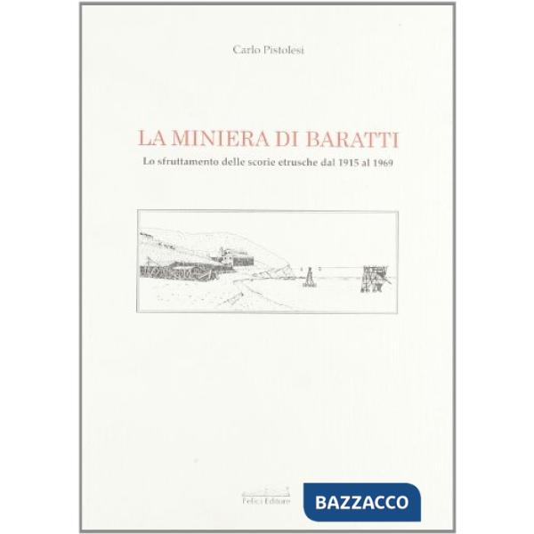 Miniera di Baratti. Lo sfruttamenteo delle scorie etrusche dal 1915 al 1969 (La)