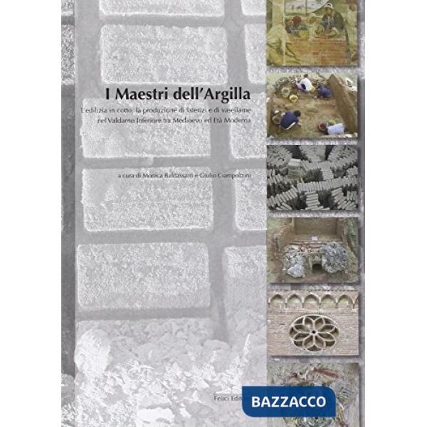 Maestri dell'argilla. L'edilizia in cotto, la produzione di laterizi e di vasellame nel Valdarno inferiore tra Medioevo ed età m
