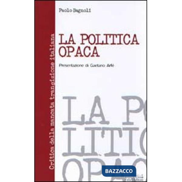 Politica opaca. Critica della mancata transizione italiana (La)
