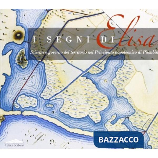 Segni di Elisa. Scienza e governo del territorio nel principato napoleonico di P