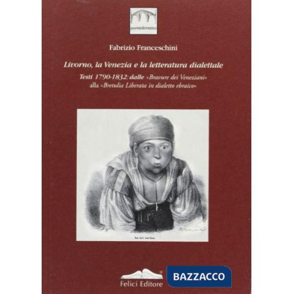 Livorno, la Venezia e la letteratura dialettale. Vol. 2: Testi 1790-1832: dalle «Bravure dei veneziani» alla «"Bretulia liberata