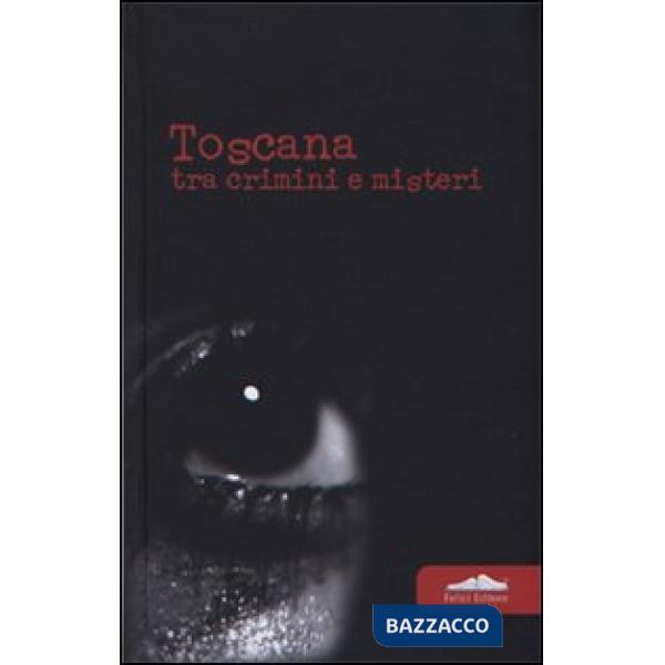 Toscana. Tra crimini e misteri