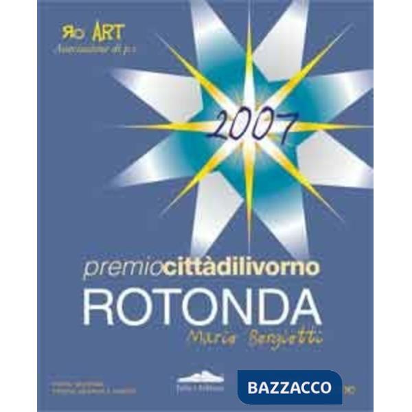 Premio città di Livorno. Rotonda 2007. Ediz. illustrata