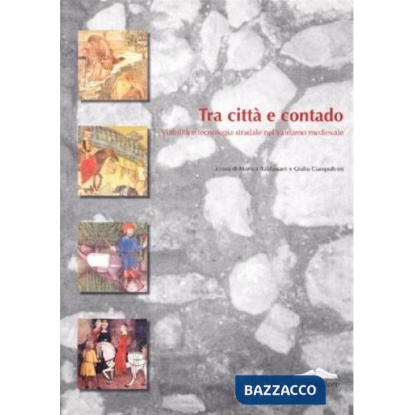 Tra città e contado. Viabilità e tecnologia stradale nel Valdarno medievale