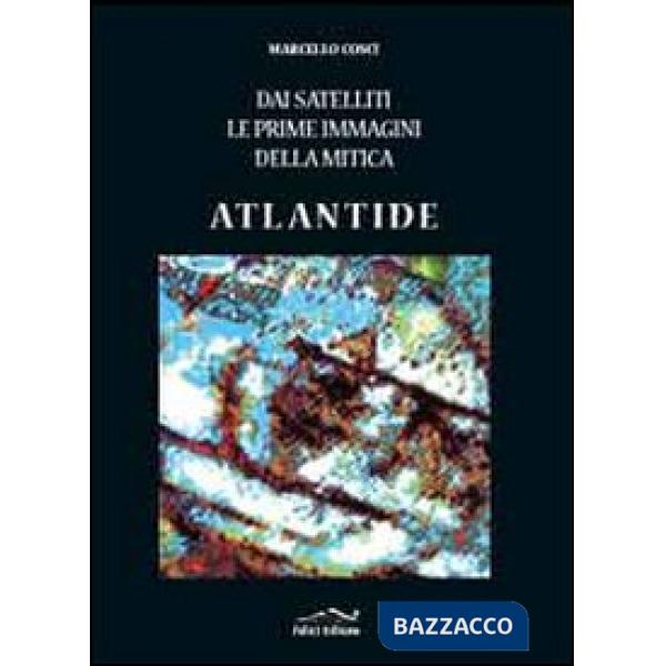 Dai satelliti le prime immagini della mitica Atlantide. Ediz. illustrata
