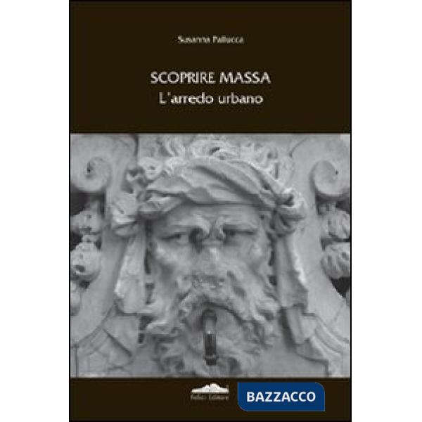 Scoprire Massa. L'arredo urbano. Ediz. illustrata