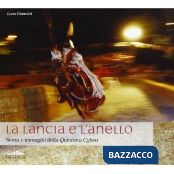 Lancia e l'anello. Storia e immagini della Quintana Cybea (La)