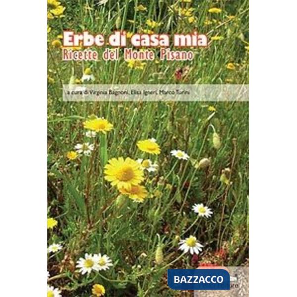 Erbe di casa mia. Ricette del monte Pisano