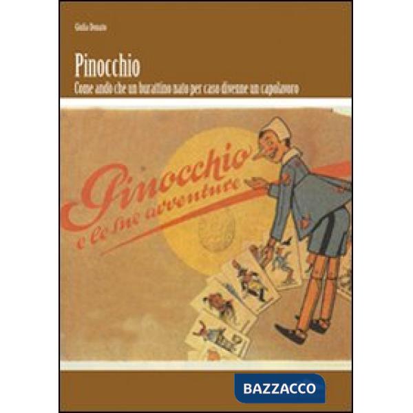 Pinocchio. Come andò che un burattino nato per caso divenne un capolavoro