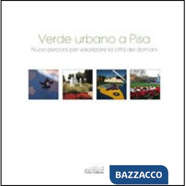 Verde urbano a Pisa. Nuovi percorsi per valorizzare la città del domani