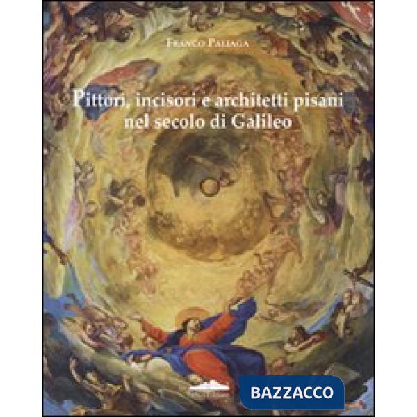 Pittori, incisori, architetti pisani nel secolo di Galileo