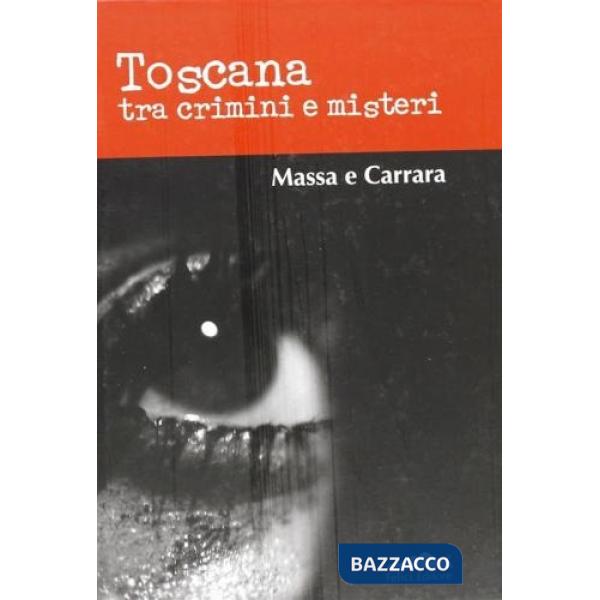 Toscana tra crimini e misteri. Massa Carrara