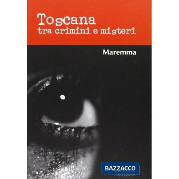 Toscana tra crimini e misteri. Maremma