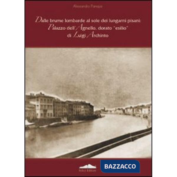 Dalle brume lombarde al sole dei lungarni pisani: palazzo dell'Agnello, dorato esilio di Luigi Archinto