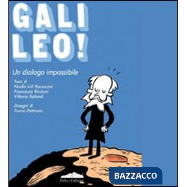 Galileo! Un dialogo impossibile. Ediz. illustrata