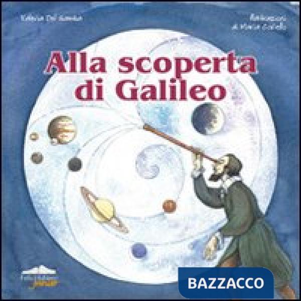 Alla scoperta di Galileo. Ediz. illustrata