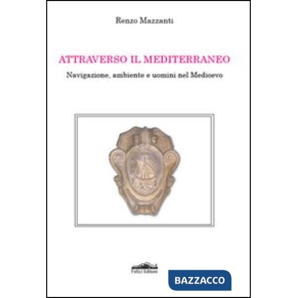 Attraverso il Mediterraneo. Navigazione, ambiente e uomini nel Medioevo