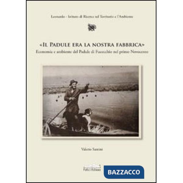Padule era la nostra fabbrica. Economia e ambiente del Padule di Fucecchio nel primo Novecento (Il)