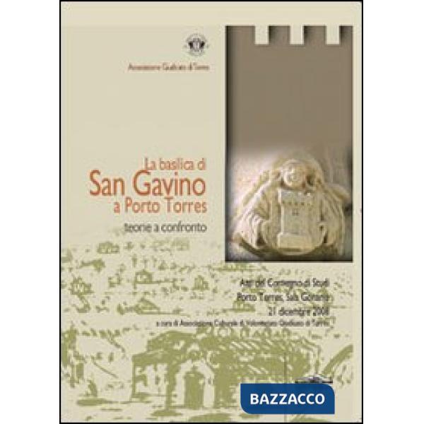 Basilica di San Gavino a Porto Torres: teorie a confronto. Atti del Convegno di studi (Porto Torres, 21 dicembre 2008) (La)