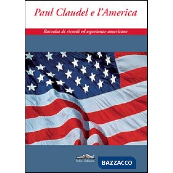 Paul Claudel e l'America. Raccolta di ricordi ed esperienze americane