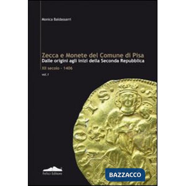 Zecca e monete del comune di Pisa. Dalle origini agli inizi della seconda Repubblica XII secolo-1406. Vol. 1