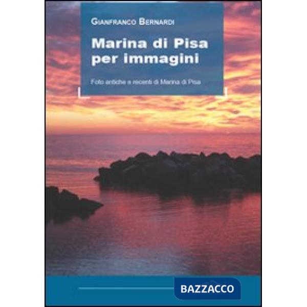 Marina di Pisa per immagini. Foto antiche e recenti di Marina di Pisa. Ediz. ill