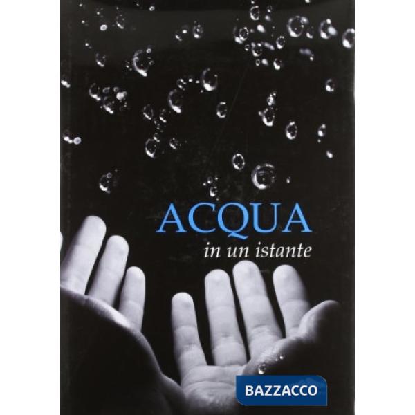 Acqua in un istante. Ediz. illustrata