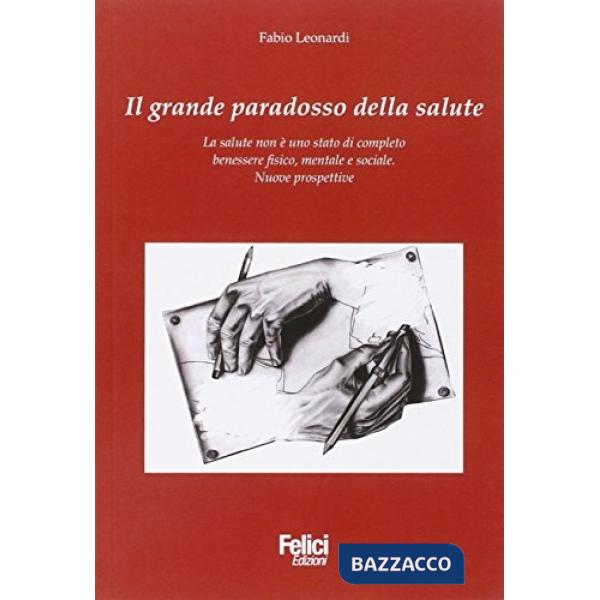 Grande paradosso della salute. La salute non è uno stato di completo benessere fisico, mentale e sociale. Nuove prospettive (Il)