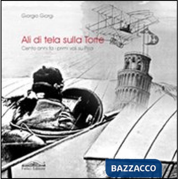 Ali di tela. Cento anni fa i primi voli su Pisa