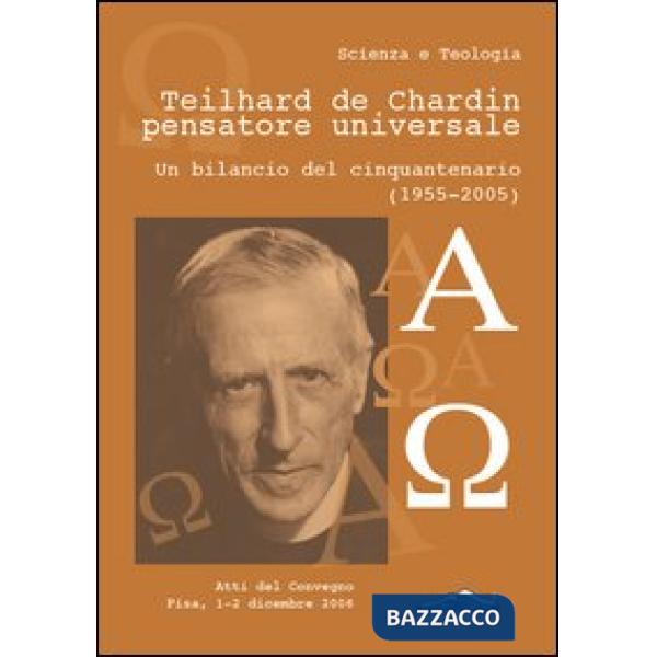Teilhard de Chardin pensatore universale. Un bilancio del cinquantenario (1955-2005)