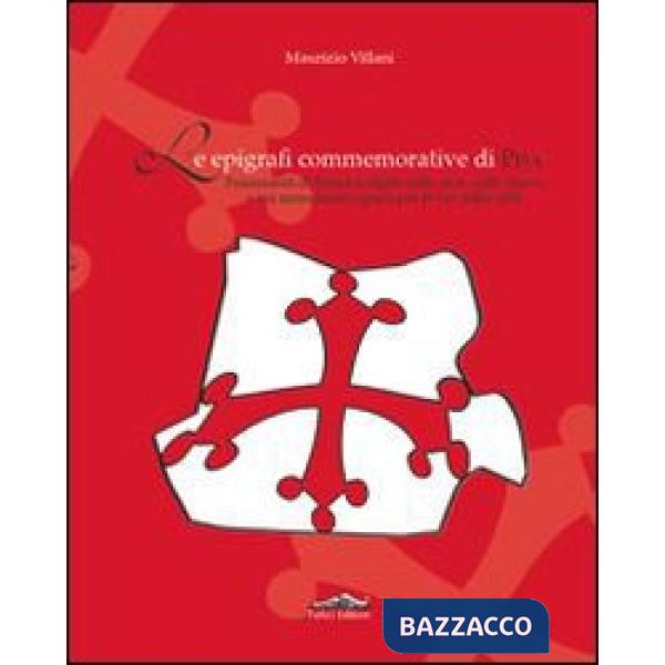 Epigrafi commemorative di Pisa. Frammenti di storia scolpiti sulle case, sulle chiese e sui monumenti sparsi per le vie della ci