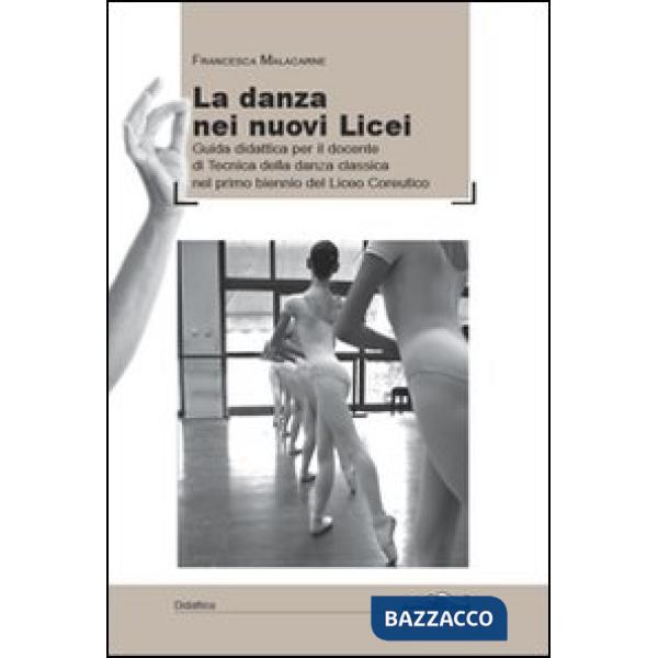Danza dei nuovi licei. Guida didattica per il docente di tecnica della danza classica nel primo biennio del liceo coreutico (La)