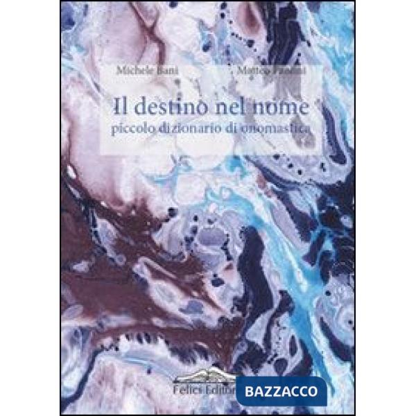 Destino nel nome. Piccolo dizionario di onomastica (Il)