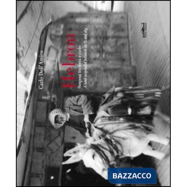 Hebron sospesa tra terra e cielo-A land suspended between earth and sky. Ediz. bilingue