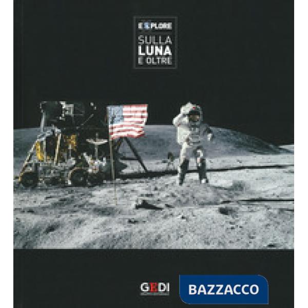 Explore. Sulla Luna e oltre. Catalogo della mostra (Pisa, 22 Marzo-21 Luglio 2019). Ediz. illustrata